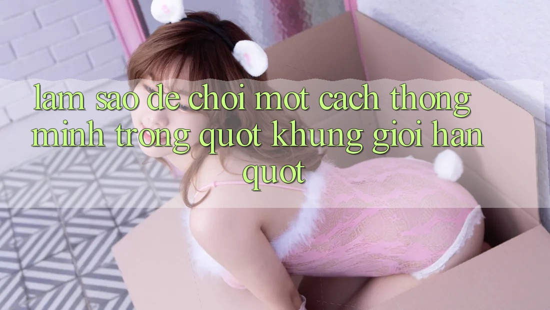 Làm Sao Để Chơi Một Cách Thông Minh Trong " Khung Giới Hạn" ? Làm Sao Để Chơi Một Cách Thông Minh Trong " Khung Giới Hạn" ?