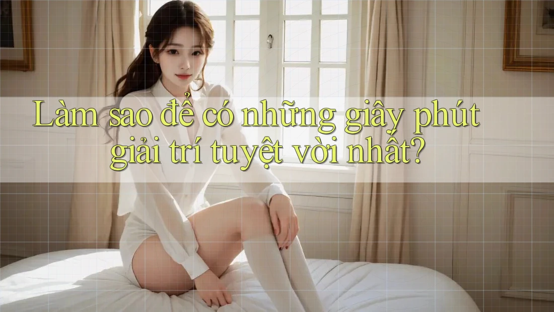 Làm sao để có những giây phút giải trí tuyệt vời nhất? Làm sao để có những giây phút giải trí tuyệt vời nhất?