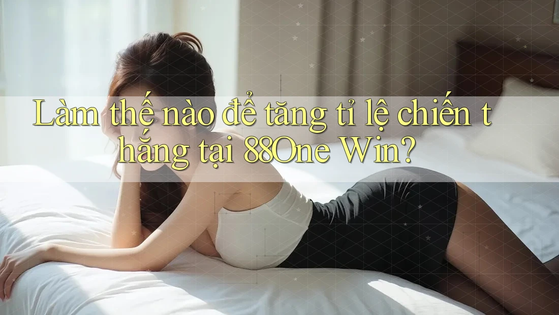 Làm thế nào để tăng tỉ lệ chiến thắng tại 88One Win?