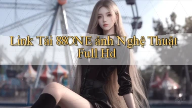 link tải 88one ảnh nghệ thuật full hd