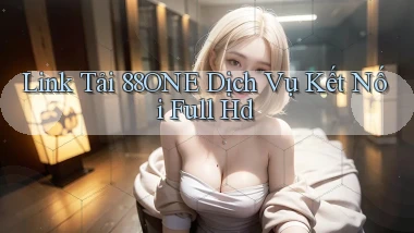 link tải 88one dịch vụ kết nối full hd