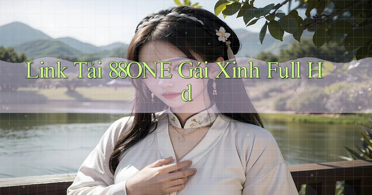 link tải 88one gái xinh full hd