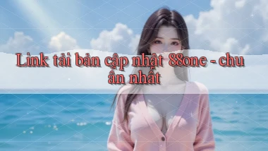 Link tải bản cập nhật 88one   chuẩn nhất