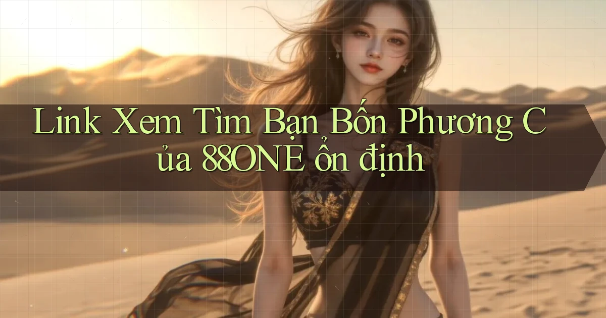 link xem tìm bạn bốn phương của 88one ổn định