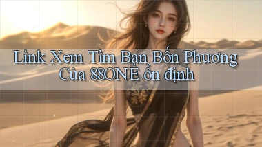 link xem tìm bạn bốn phương của 88one ổn định