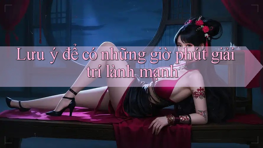 Lưu ý để có những giờ phút giải trí lành mạnh Lưu ý để có những giờ phút giải trí lành mạnh
