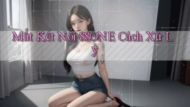 mất kết nối 88one cách xử lý