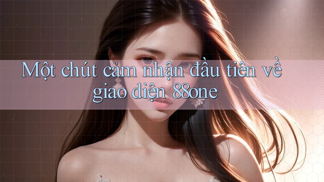 Một chút cảm nhận đầu tiên về giao diện 88one Một chút cảm nhận đầu tiên về giao diện 88one