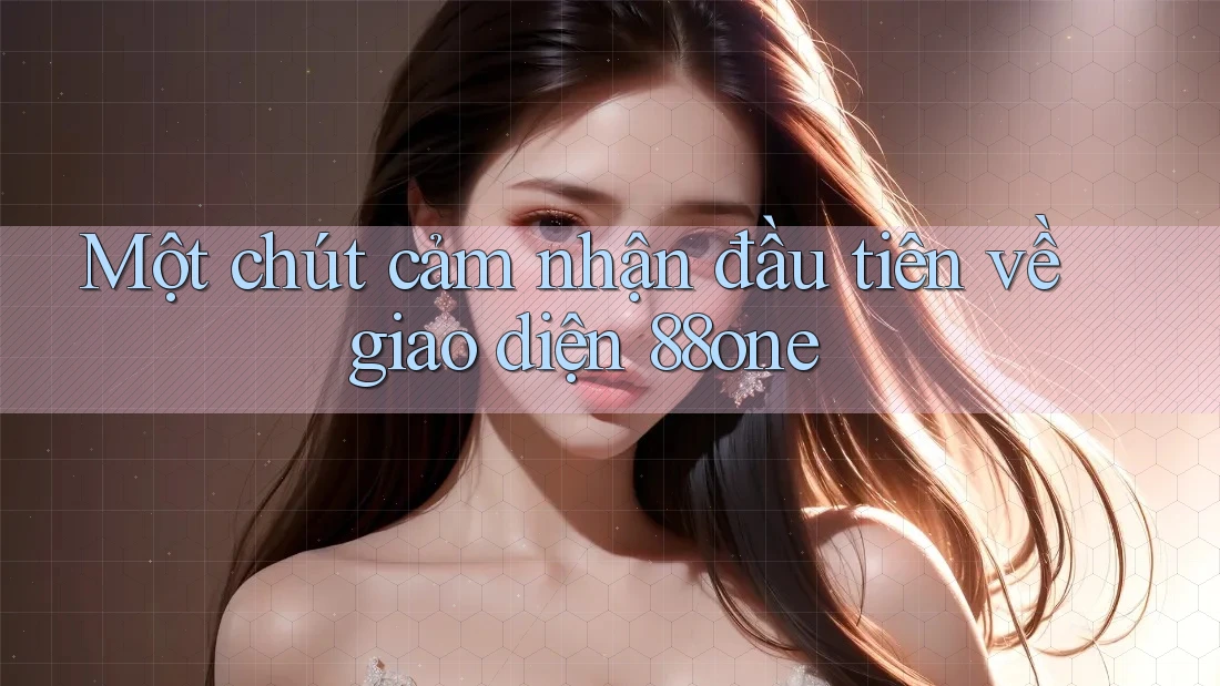 Một chút cảm nhận đầu tiên về giao diện 88one