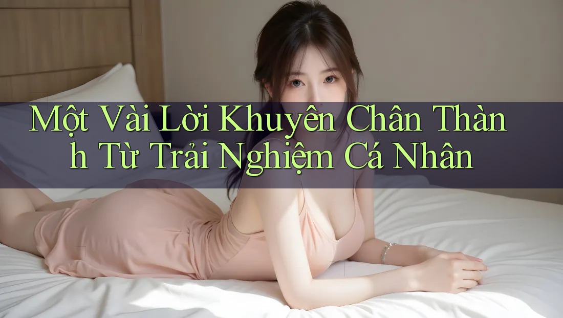 Một vài lời khuyên chân thành từ trải nghiệm cá nhân Một vài lời khuyên chân thành từ trải nghiệm cá nhân