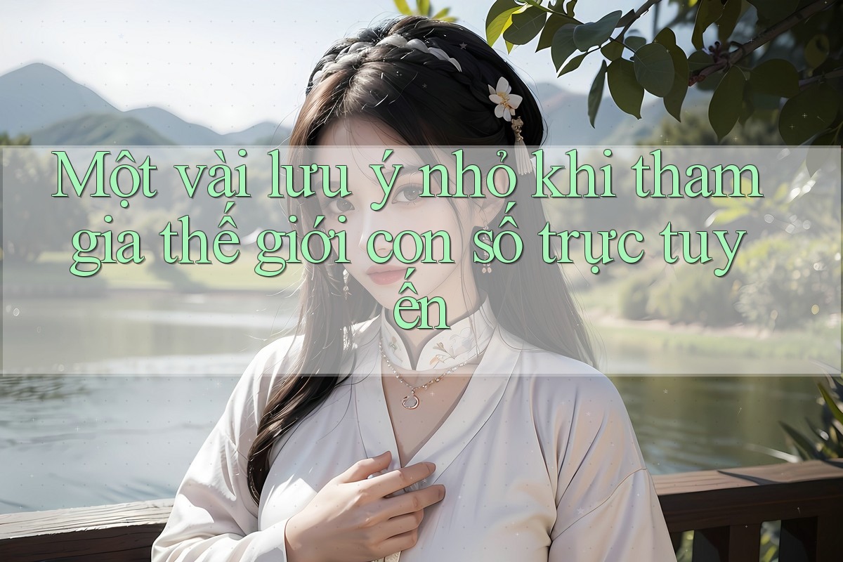 Một vài lưu ý nhỏ khi tham gia thế giới con số trực tuyến Một vài lưu ý nhỏ khi tham gia thế giới con số trực tuyến