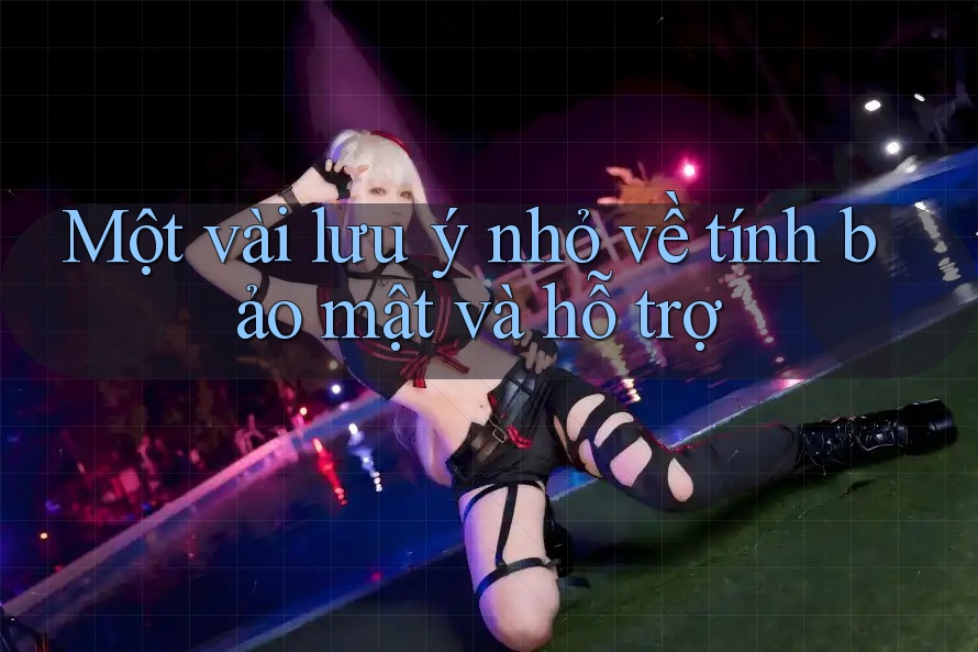 Một vài lưu ý nhỏ về tính bảo mật và hỗ trợ Một vài lưu ý nhỏ về tính bảo mật và hỗ trợ
