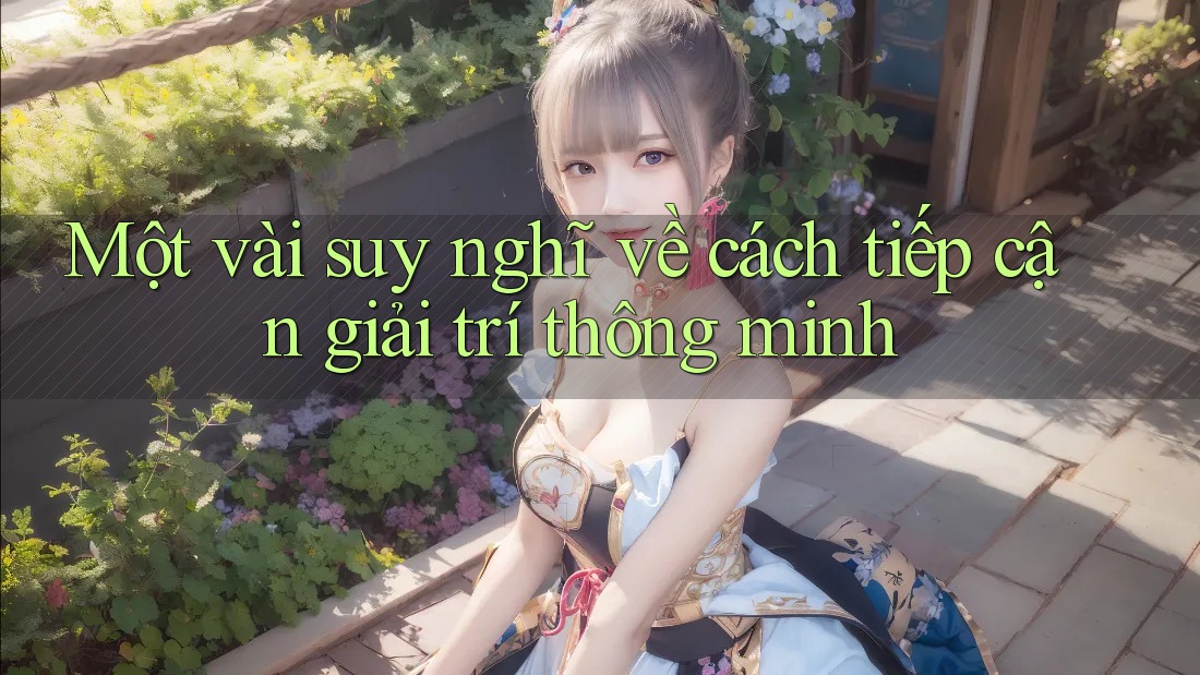 Một vài suy nghĩ về cách tiếp cận giải trí thông minh