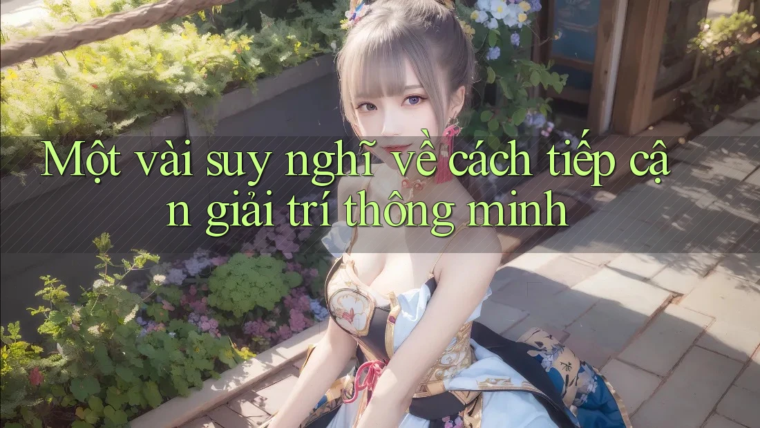 Một vài suy nghĩ về cách tiếp cận giải trí thông minh Một vài suy nghĩ về cách tiếp cận giải trí thông minh