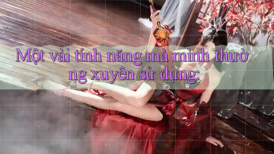 Một vài tính năng mà mình thường xuyên sử dụng:
