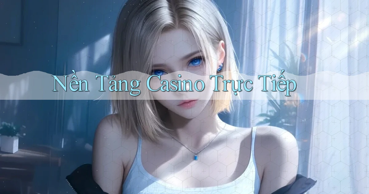 Nền tảng Casino trực tiếp