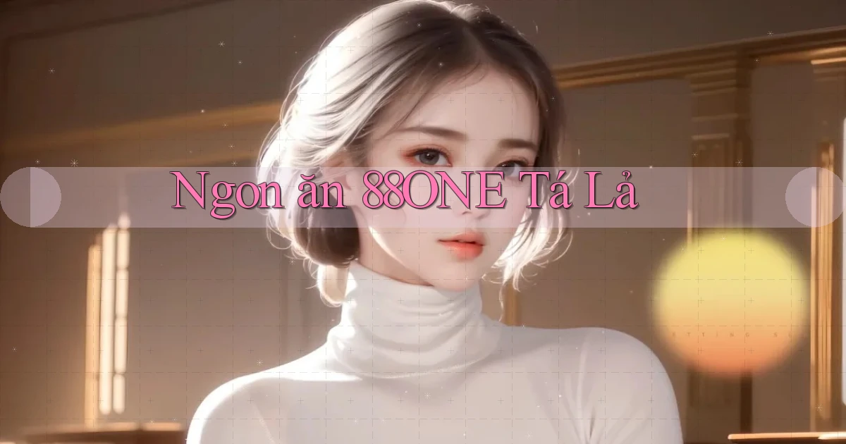 ngon ăn 88one tá lả
