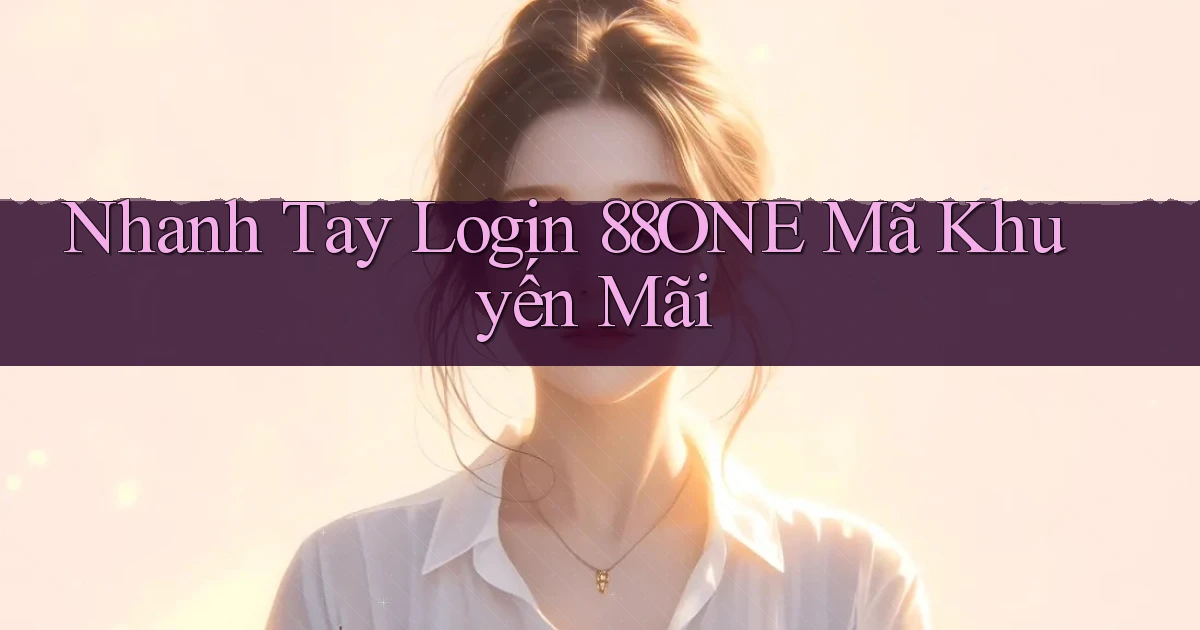 nhanh tay login 88one mã khuyến mãi