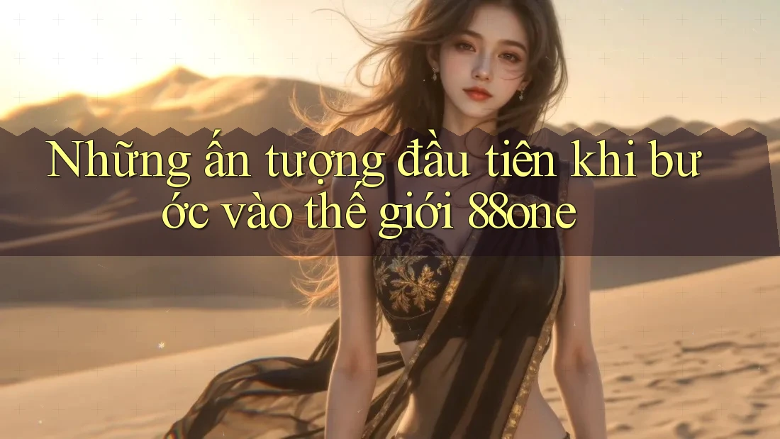 Những ấn tượng đầu tiên khi bước vào thế giới 88one