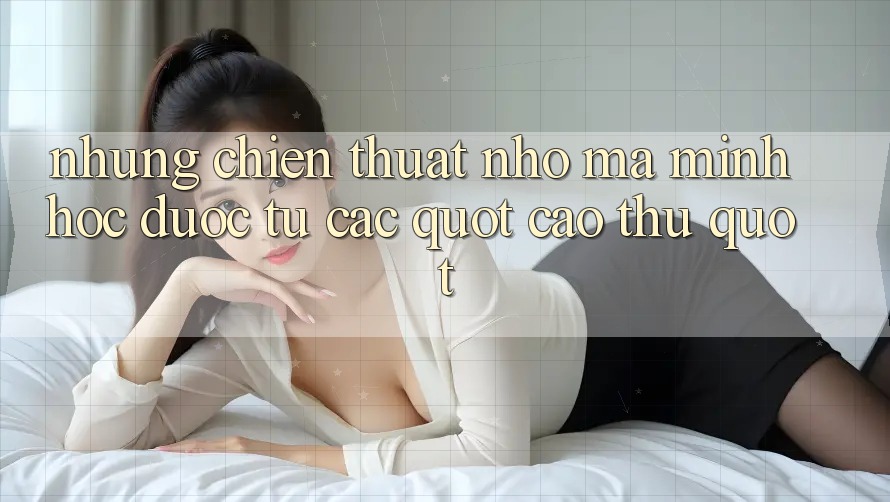 Những chiến thuật nhỏ mà mình học được từ các " cao thủ" Những chiến thuật nhỏ mà mình học được từ các " cao thủ"