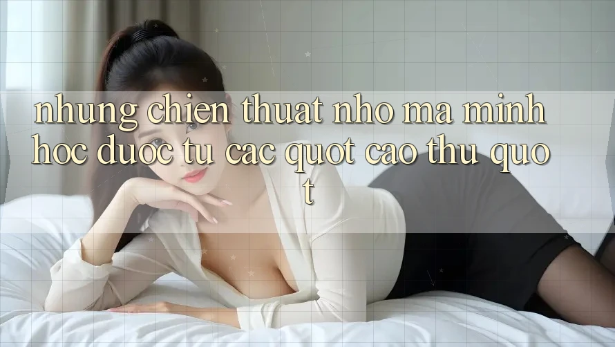Những chiến thuật nhỏ mà mình học được từ các " cao thủ" Những chiến thuật nhỏ mà mình học được từ các " cao thủ"