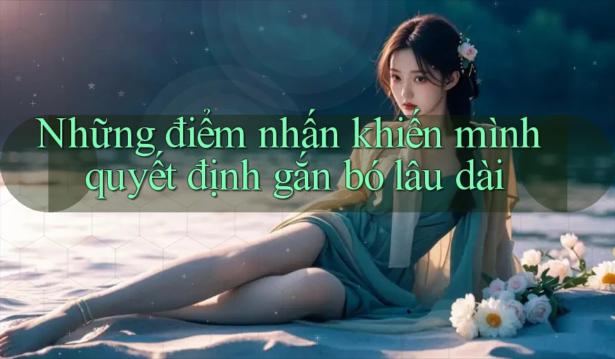 Những điểm nhấn khiến mình quyết định gắn bó lâu dài