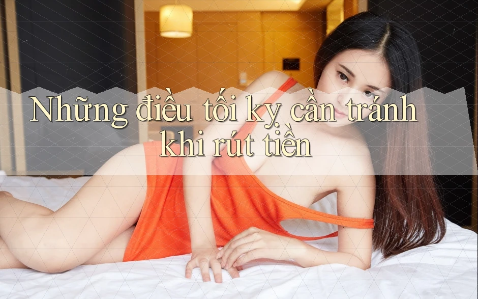 Những điều tối kỵ cần tránh khi rút tiền Những điều tối kỵ cần tránh khi rút tiền