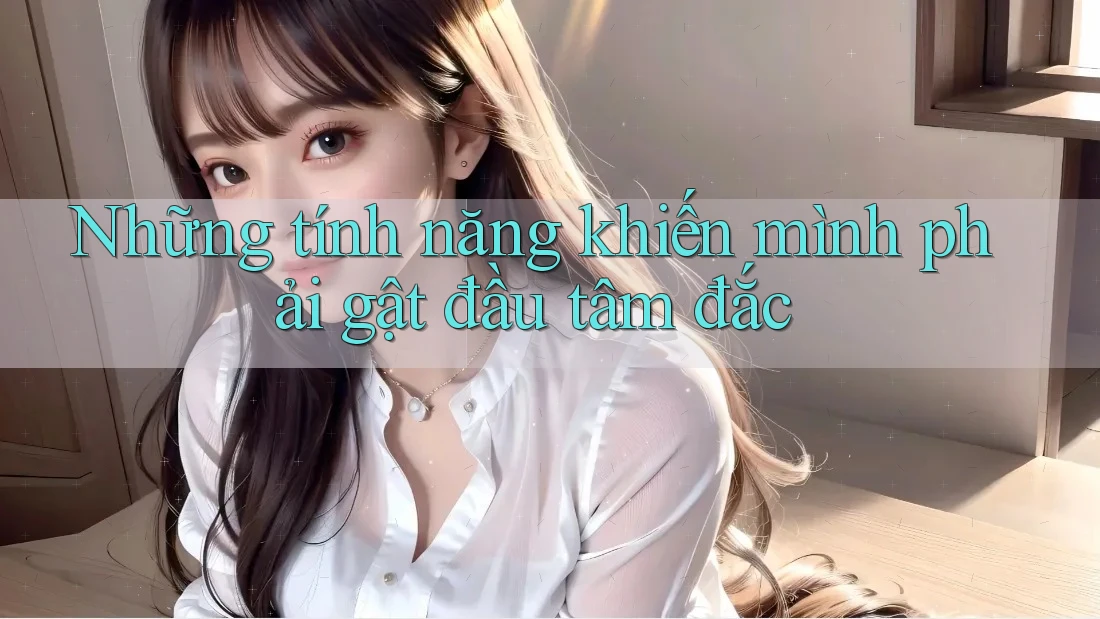 Những tính năng khiến mình phải gật đầu tâm đắc Những tính năng khiến mình phải gật đầu tâm đắc