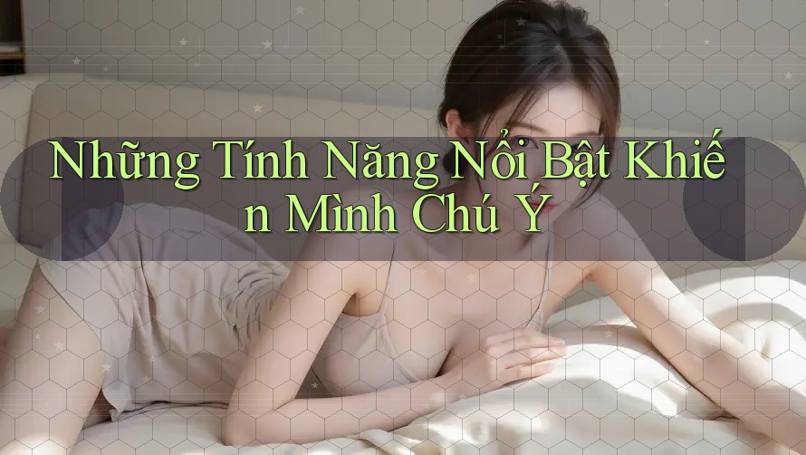 Những tính năng nổi bật khiến mình chú ý Những tính năng nổi bật khiến mình chú ý