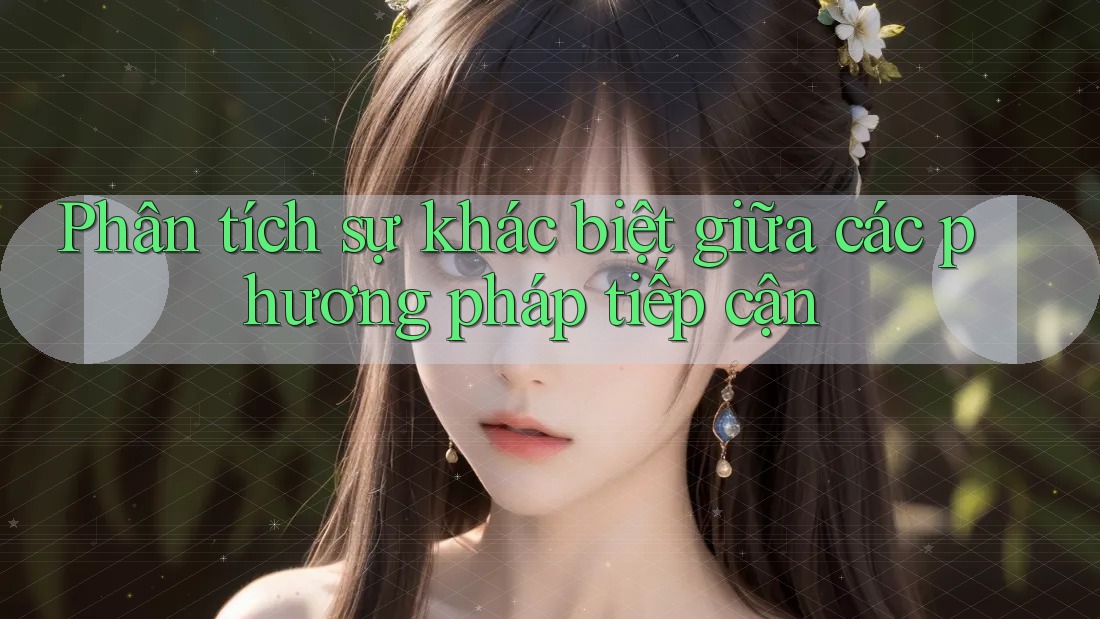 Phân tích sự khác biệt giữa các phương pháp tiếp cận Phân tích sự khác biệt giữa các phương pháp tiếp cận