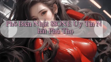 phổ biến nhất 88one uy tín nhất Phú Thọ