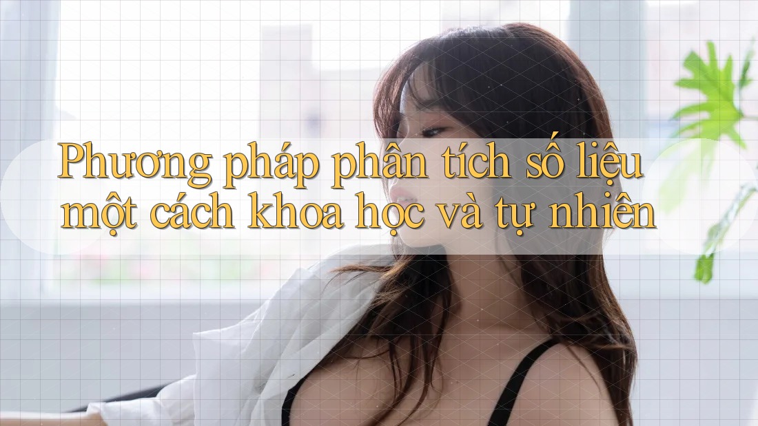 Phương pháp phân tích số liệu một cách khoa học và tự nhiên
