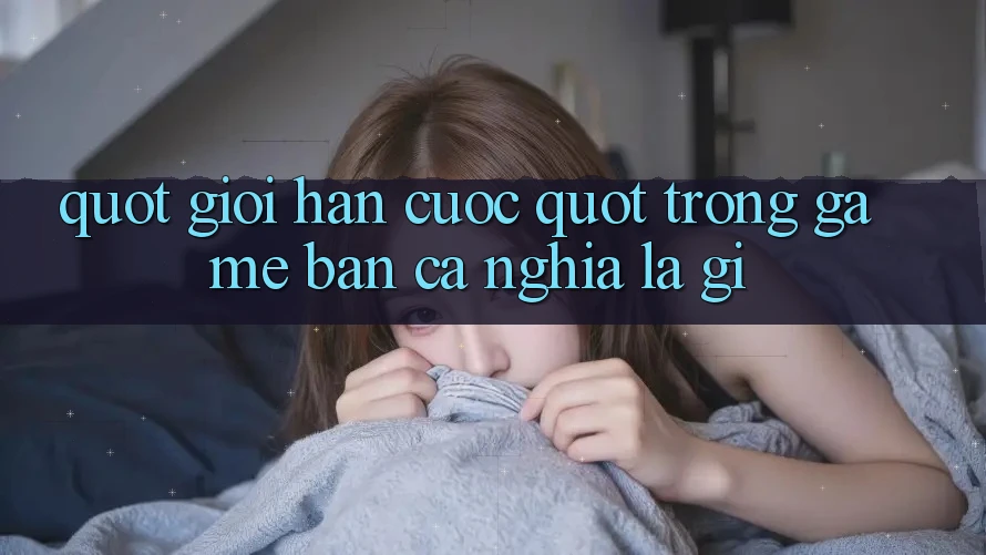 " Giới Hạn Cược" Trong Game Bắn Cá Nghĩa Là Gì? " Giới Hạn Cược" Trong Game Bắn Cá Nghĩa Là Gì?