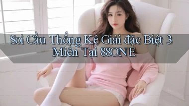 soi cầu thống kê giải đặc biệt 3 miền tại 88one