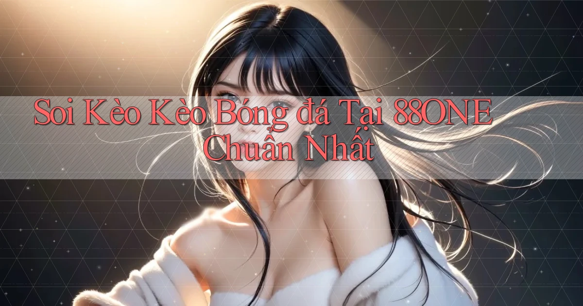 soi kèo kèo bóng đá tại 88one chuẩn nhất