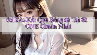 soi kèo kết quả bóng đá tại 88one chuẩn nhất