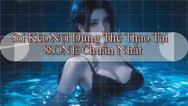 soi kèo nội dung thể thao tại 88one chuẩn nhất
