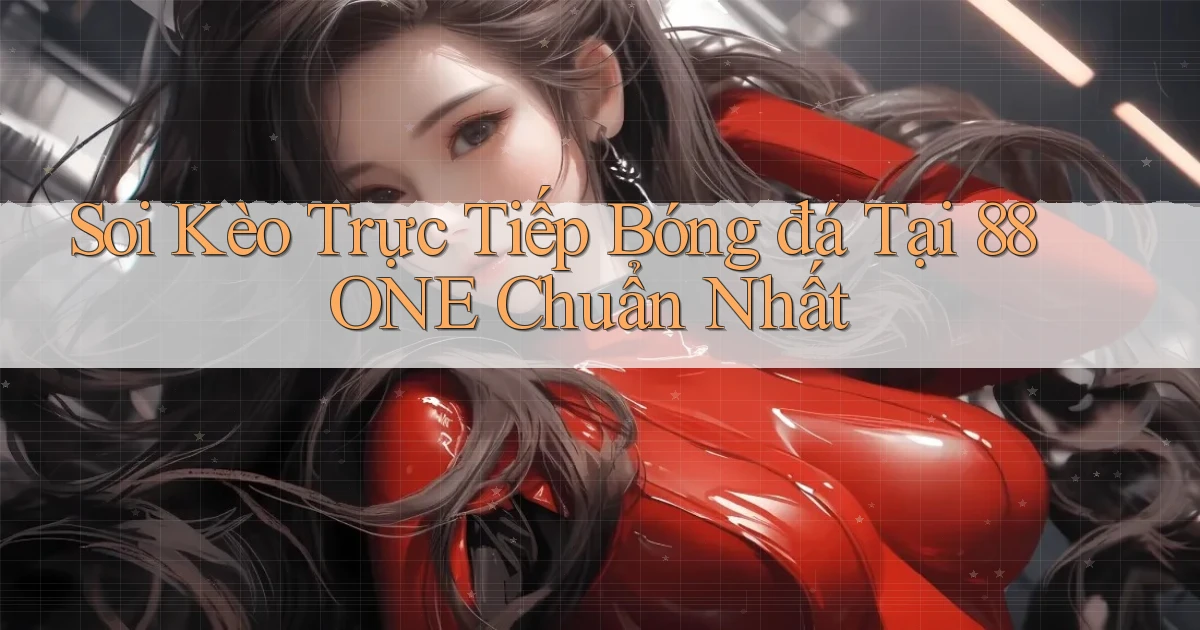 soi kèo trực tiếp bóng đá tại 88one chuẩn nhất