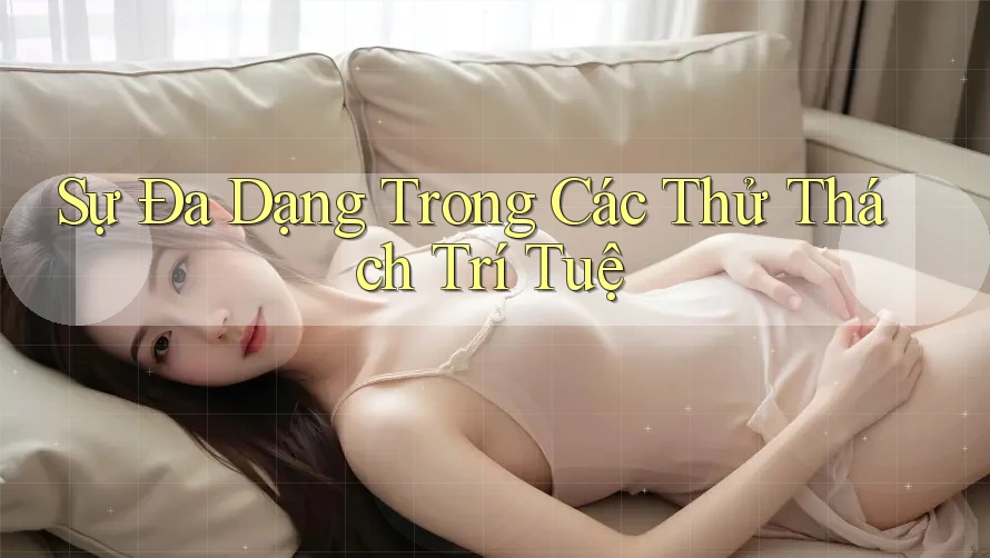 Sự Đa Dạng Trong Các Thử Thách Trí Tuệ Sự Đa Dạng Trong Các Thử Thách Trí Tuệ