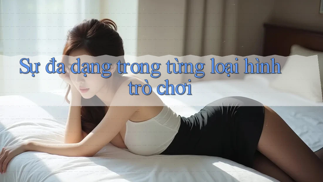 Sự đa dạng trong từng loại hình trò chơi