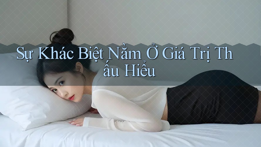 Sự Khác Biệt Nằm Ở Giá Trị Thấu Hiểu Sự Khác Biệt Nằm Ở Giá Trị Thấu Hiểu