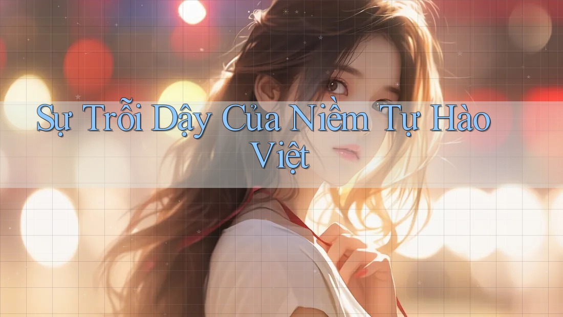 Sự Trỗi Dậy Của Niềm Tự Hào Việt Sự Trỗi Dậy Của Niềm Tự Hào Việt