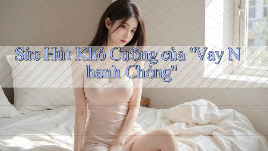 Sức Hút Khó Cưỡng của “Vay Nhanh Chóng” Sức Hút Khó Cưỡng của “Vay Nhanh Chóng”
