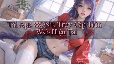 tải app 88one truy cập trên web hiện tại
