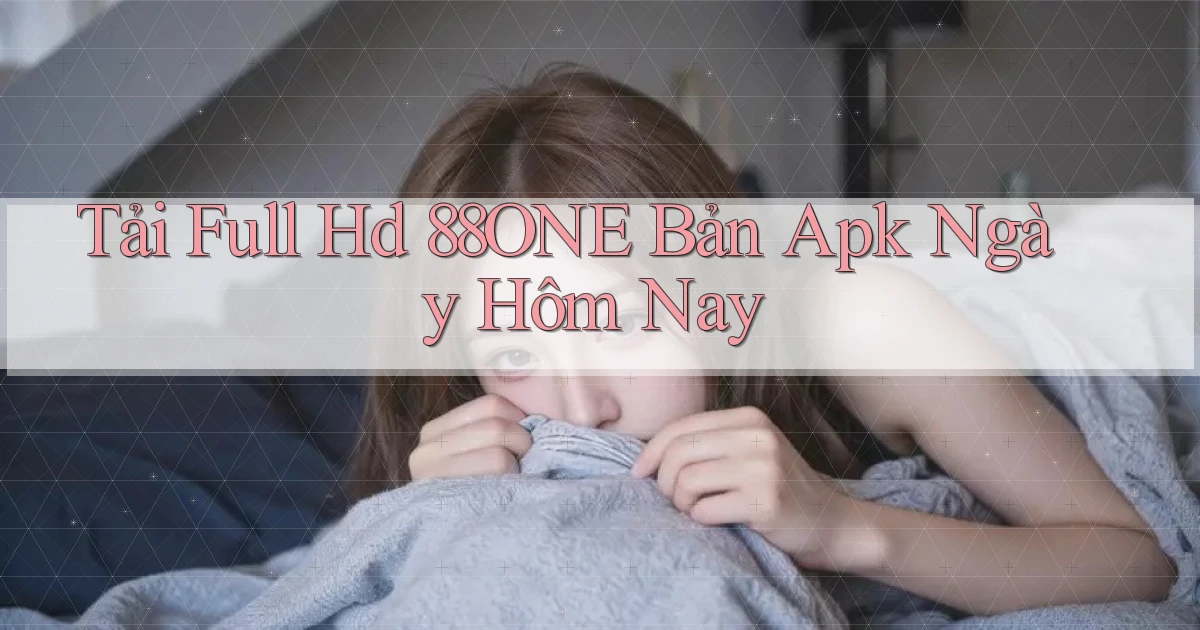 tải full hd 88one bản apk ngày hôm nay