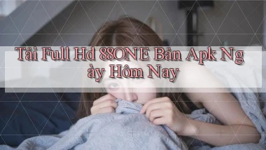 tải full hd 88one bản apk ngày hôm nay