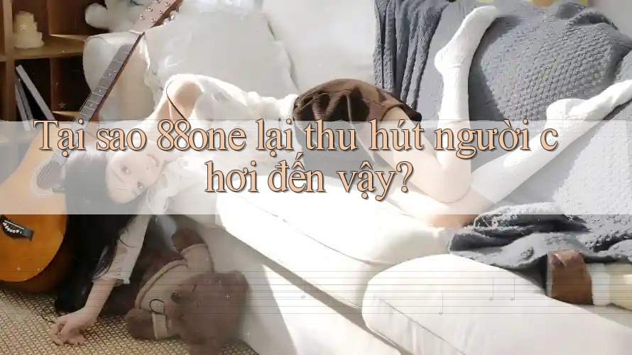 Tại sao 88one lại thu hút người chơi đến vậy? Tại sao 88one lại thu hút người chơi đến vậy?