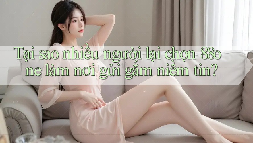 Tại sao nhiều người lại chọn 88one làm nơi gửi gắm niềm tin? Tại sao nhiều người lại chọn 88one làm nơi gửi gắm niềm tin?