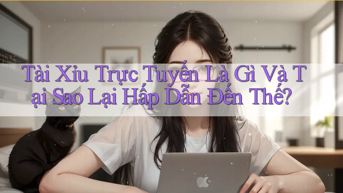 Tài Xỉu Trực Tuyến Là Gì Và Tại Sao Lại Hấp Dẫn Đến Thế? Tài Xỉu Trực Tuyến Là Gì Và Tại Sao Lại Hấp Dẫn Đến Thế?