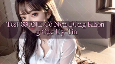 test 88one có nên dùng không cực uy tín